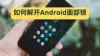 Android面部解锁失效？教你4种方法绕过Face Lock